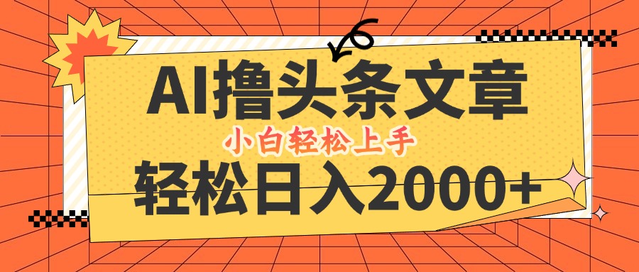 图片[1]-（12745期）AI撸头条最新玩法，轻松日入2000+，当天起号，第二天见收益，小白轻松…_生财有道创业网-生财有道