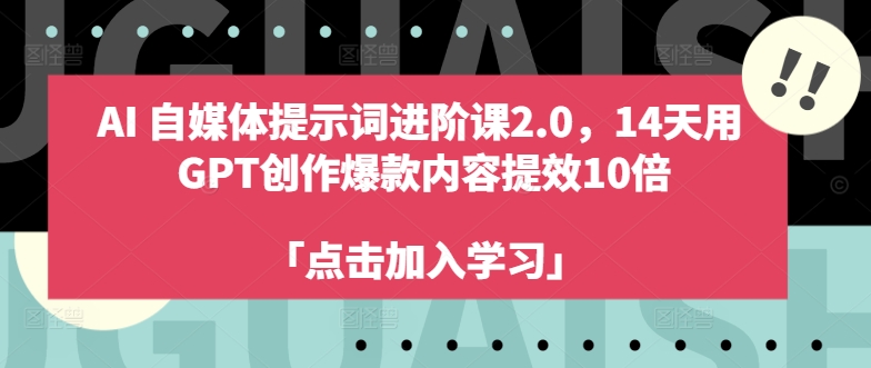 图片[1]-AI自媒体提示词进阶课2.0，14天用 GPT创作爆款内容提效10倍——生财有道创业网-生财有道