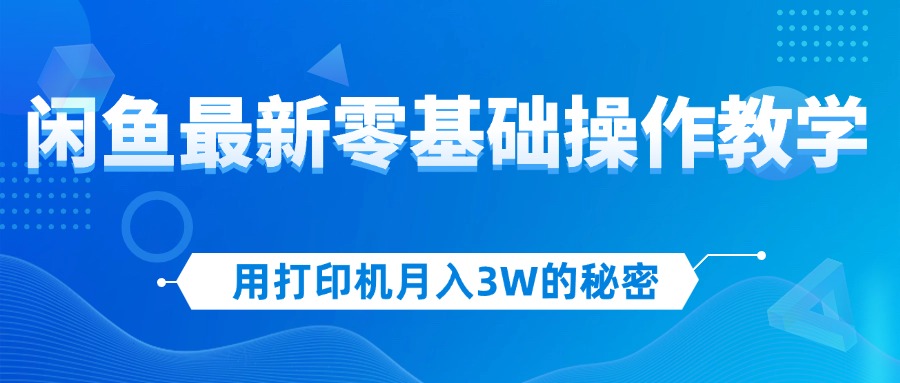 图片[1]-（12568期）用打印机月入3W的秘密，闲鱼最新零基础操作教学，新手当天上手，赚钱如…_生财有道创业网-生财有道