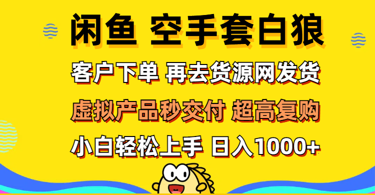 图片[1]-（12481期）闲鱼空手套白狼 客户下单 再去货源网发货 秒交付 高复购 轻松上手 日入…_生财有道创业网-生财有道