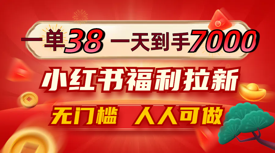 图片[1]-（12741期）一单38，一天到手7000+，小红书福利拉新，0门槛人人可做_生财有道创业网-生财有道