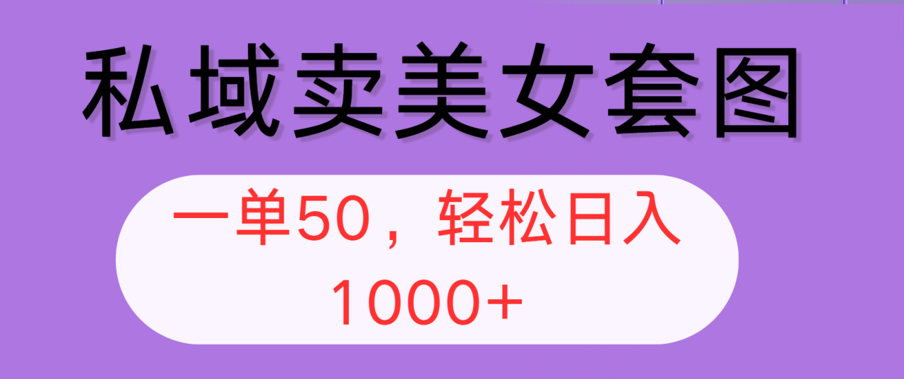 图片[1]-（12475期）私域卖美女套图，全网各个平台可做，一单50，轻松日入1000+_生财有道创业网-生财有道