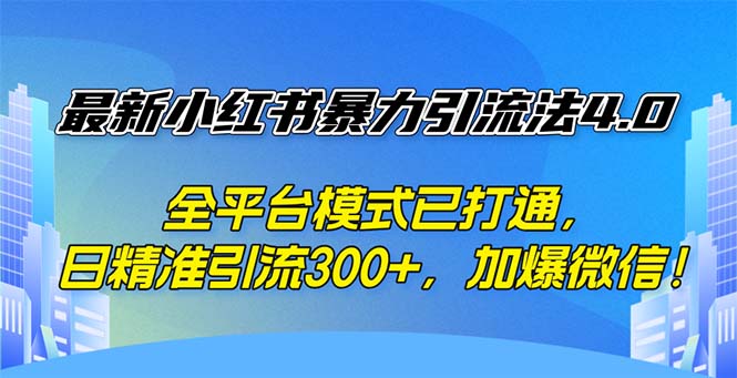 图片[1]-（12505期）最新小红书暴力引流法4.0， 全平台模式已打通，日精准引流300+，加爆微…_生财有道创业网-生财有道