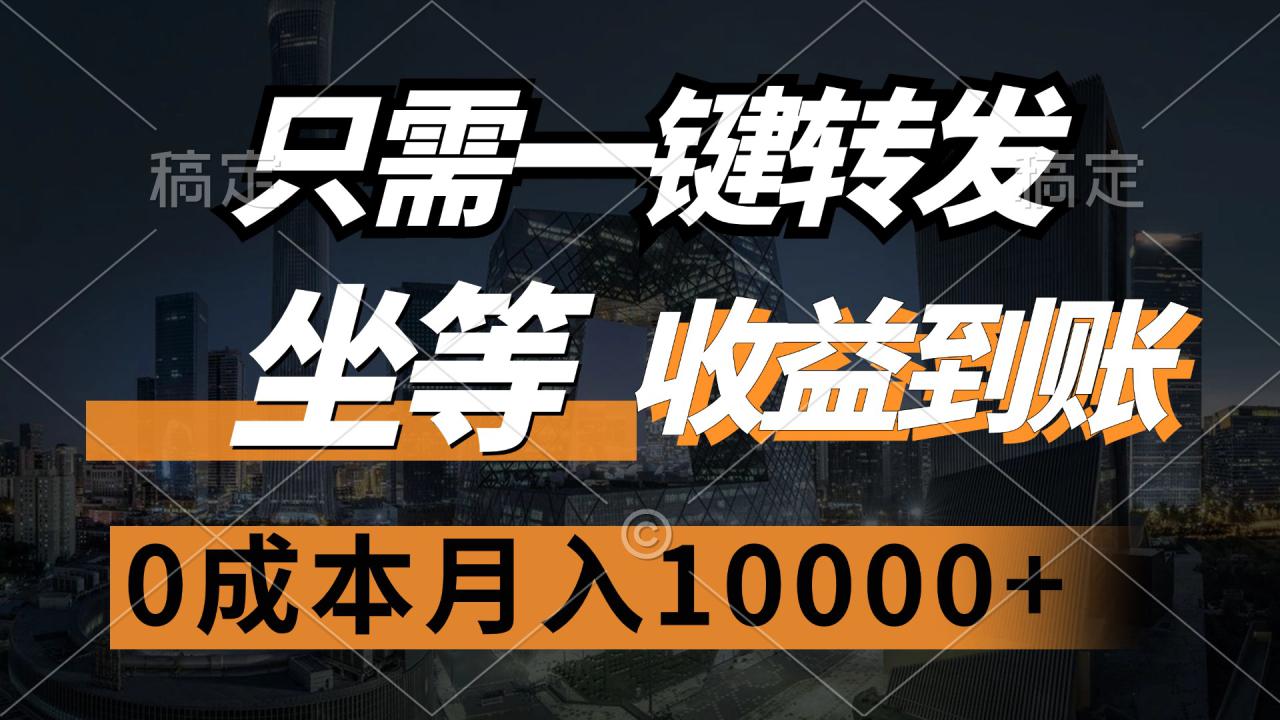 图片[1]-（12495期）只需一键转发，坐等收益到账，0成本月入10000+_生财有道创业网-生财有道