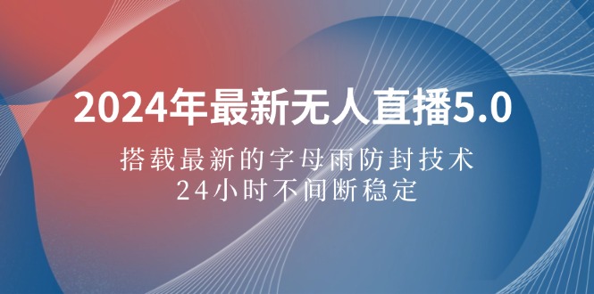 图片[1]-（12455期）2024年最新无人直播5.0，搭载最新的字母雨防封技术，24小时不间断稳定…_生财有道创业网-生财有道