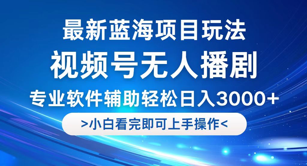 图片[1]-（12791期）视频号最新玩法，无人播剧，轻松日入3000+，最新蓝海项目，拉爆流量收…_生财有道创业项目网-生财有道