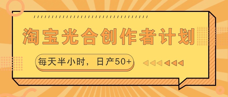 图片[1]-淘宝光合创作者计划，每天半小时，日产50+-生财有道