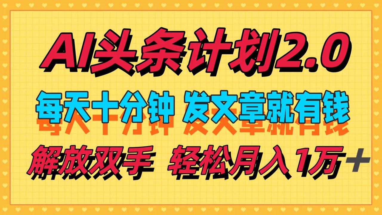 图片[1]-（12376期）AI头条计划2.0，每天十分钟，发文章就有钱，小白轻松月入1w＋_生财有道创业网-生财有道