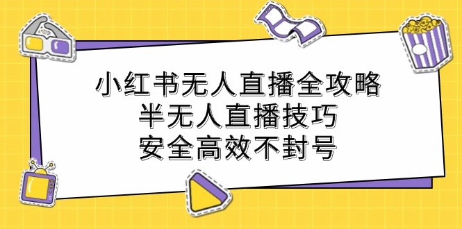 图片[1]-小红书无人直播全攻略：半无人直播技巧，安全高效不封号-生财有道