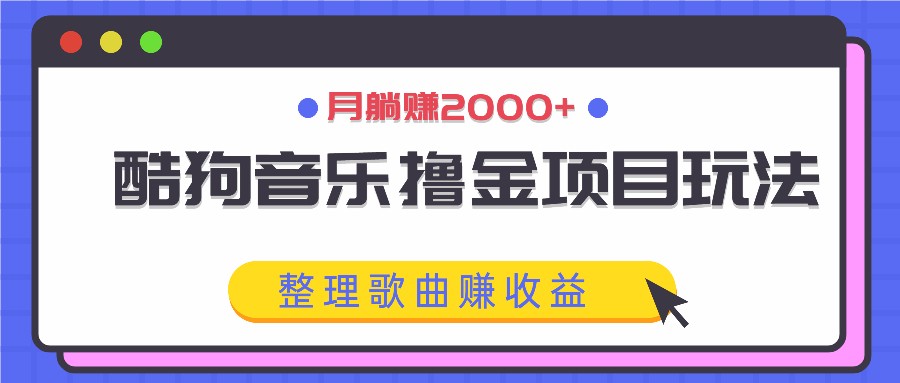 图片[1]-酷狗音乐撸金项目玩法，整理歌曲赚收益，月躺赚2000+-生财有道