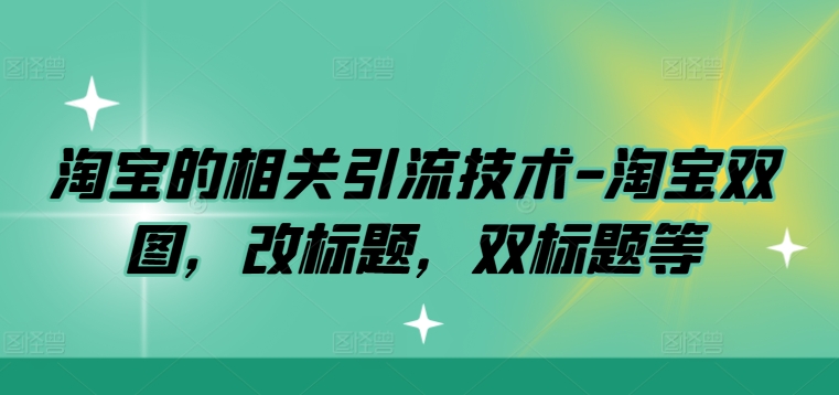 图片[1]-淘宝的相关引流技术-淘宝双图，改标题，双标题等——生财有道创业网-生财有道