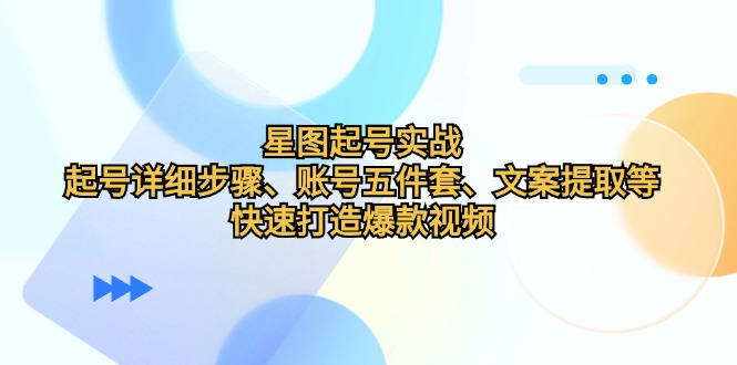 图片[1]-星图起号实战：起号详细步骤、账号五件套、文案提取等，快速打造爆款视频_生财有道创业网-生财有道