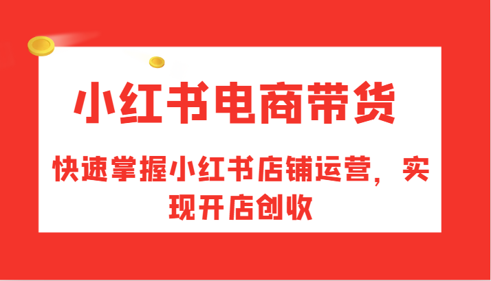 图片[1]-小红书电商带货，快速掌握小红书店铺运营，实现开店创收-生财有道