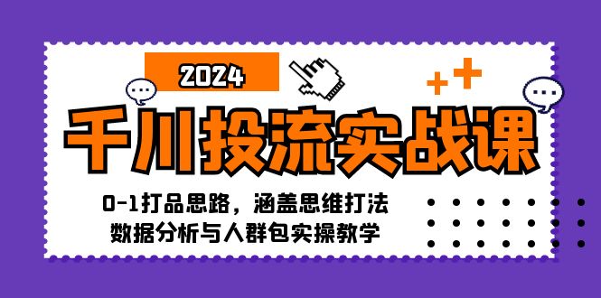 图片[1]-（12816期）千川投流实战课：0-1打品思路，涵盖思维打法、数据分析与人群包实操教学_生财有道创业项目网-生财有道