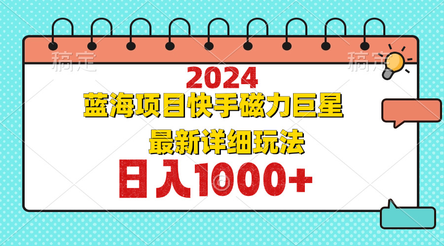 图片[1]-（12828期）2024最新蓝海项目快手磁力巨星最新最详细玩法_生财有道创业项目网-生财有道