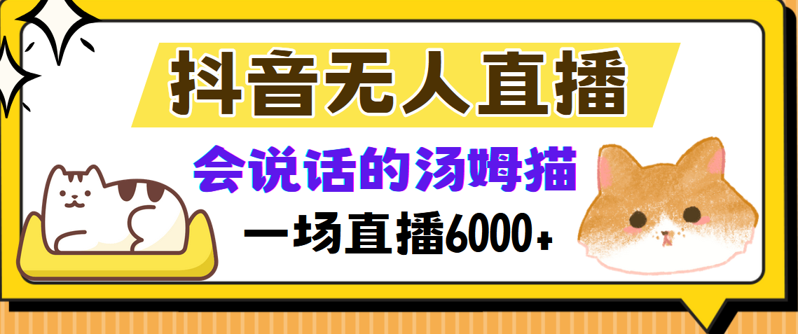 图片[1]-（12976期）抖音无人直播，会说话的汤姆猫弹幕互动小游戏，两场直播6000+_生财有道创业项目网-生财有道