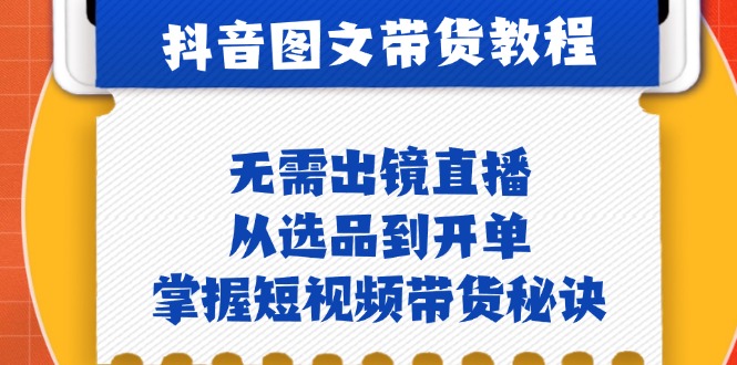 图片[1]-（12858期）抖音图文&带货实操：无需出镜直播，从选品到开单，掌握短视频带货秘诀_生财有道创业项目网-生财有道