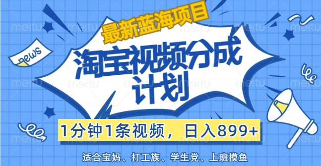 图片[1]-最新蓝海项目淘宝视频分成计划，1分钟1条视频，日入899+，有手就行_生财有道创业网-生财有道