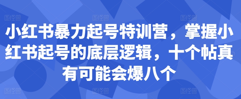 图片[1]-小红书暴力起号特训营，掌握小红书起号的底层逻辑，十个帖真有可能会爆八个——生财有道创业项目网-生财有道