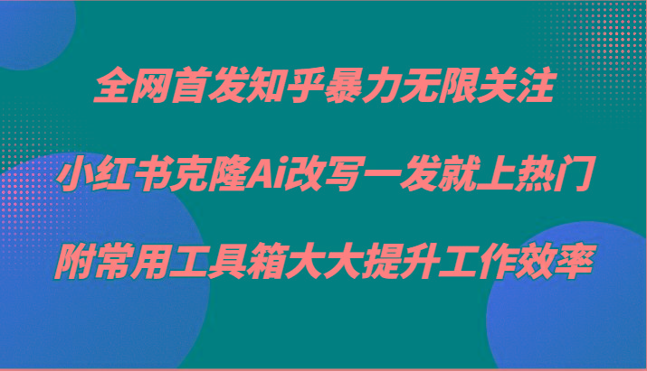 图片[1]-知乎暴力无限关注，小红书克隆Ai改写一发就上热门，附常用工具箱大大提升工作效率_生财有道创业网-生财有道